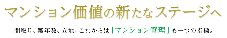 マンション価値の新たなステージへ 間取り、築年数、立地、これからは「マンション管理」も一つの指標。